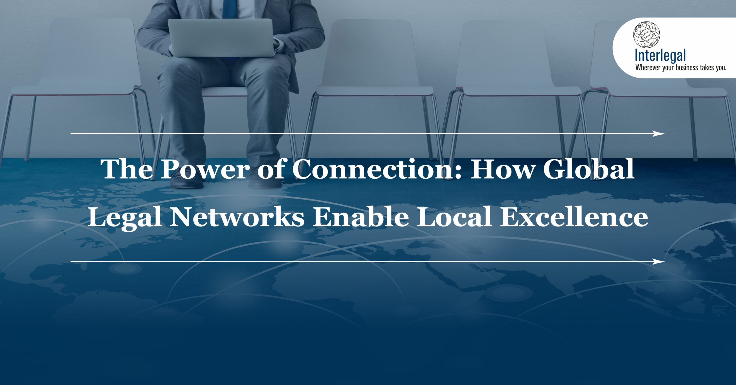 The Power of Connection: How Global Legal Networks Enable Local Excellence - Interlegal