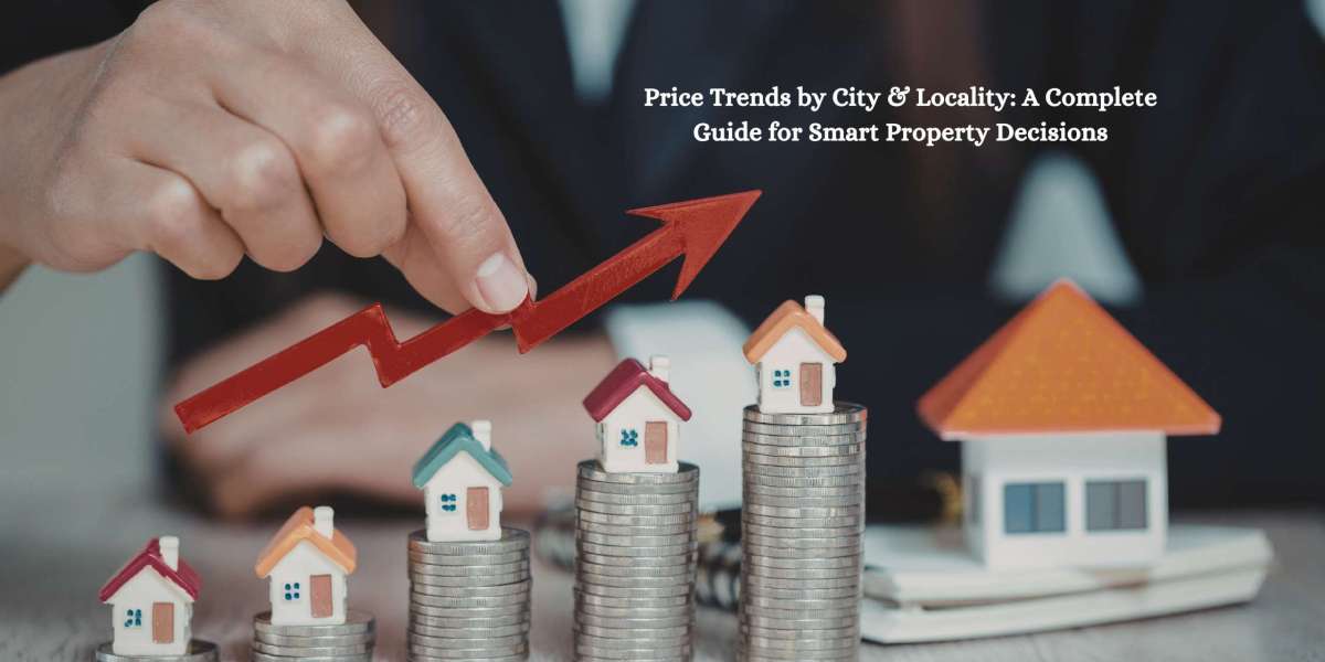 Price Trends by City & Locality: A Complete Guide for Smart Property Decisions