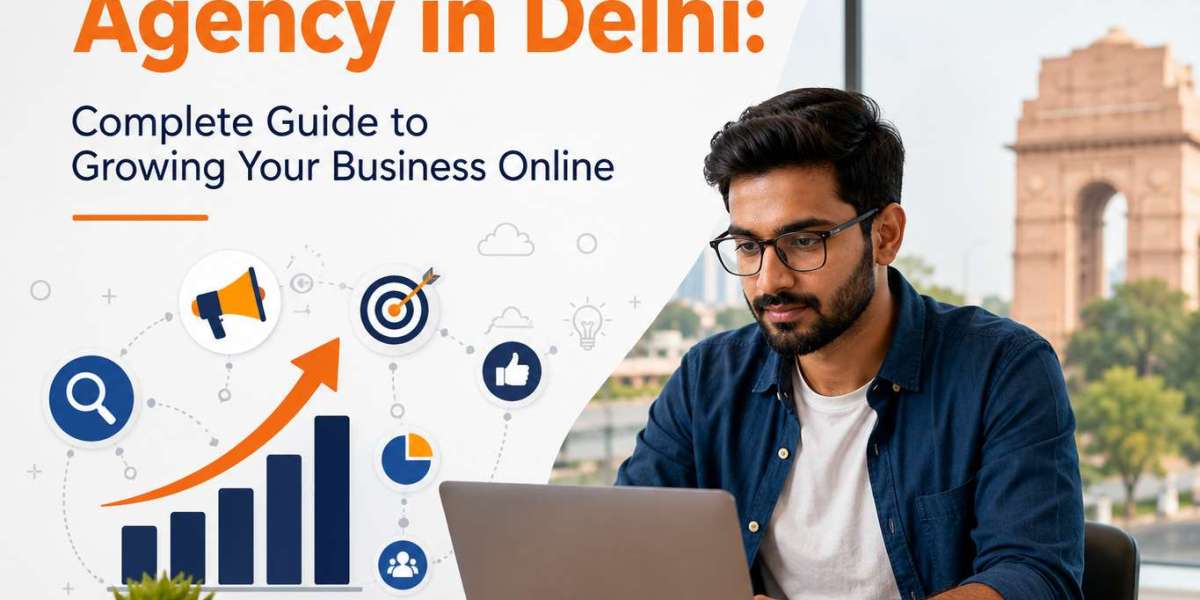 Digital Marketing Agency in Delhi: Complete Guide to Growing Your Business Online