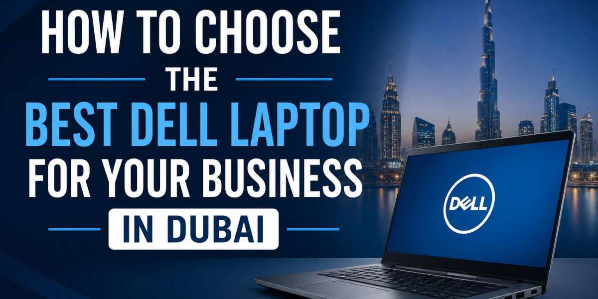 How to Choose the Best Dell Laptop for Your Business in Dubai