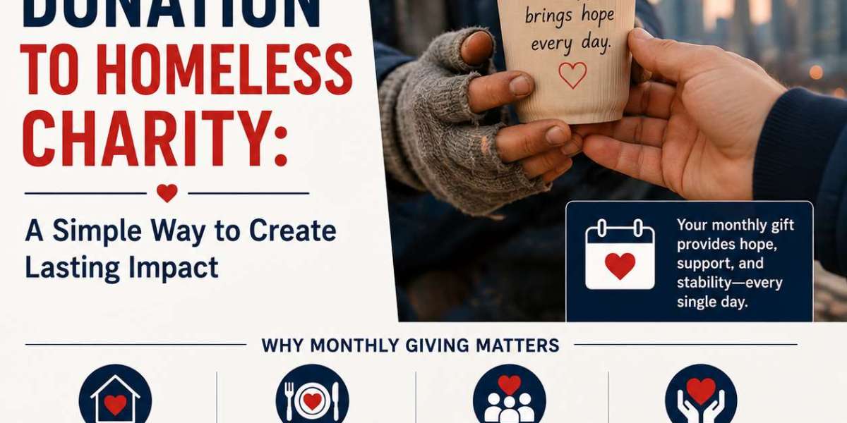 Monthly Donation to Homeless Charity: A Simple Way to Create Lasting Impact